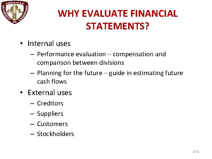 WHY EVALUATE FINANCIAL STATEMENTS? • Internal uses – Performance evaluation – compensation and comparison