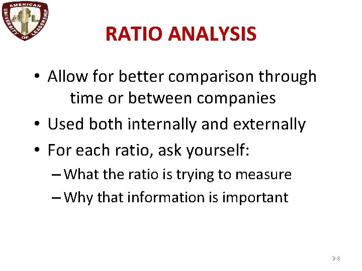 RATIO ANALYSIS • Allow for better comparison through time or between companies • Used