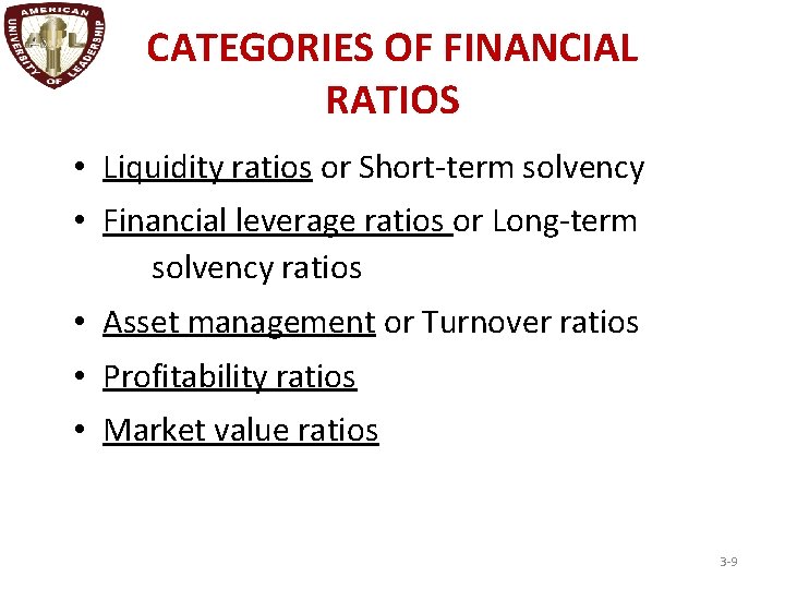 CATEGORIES OF FINANCIAL RATIOS • Liquidity ratios or Short-term solvency • Financial leverage ratios