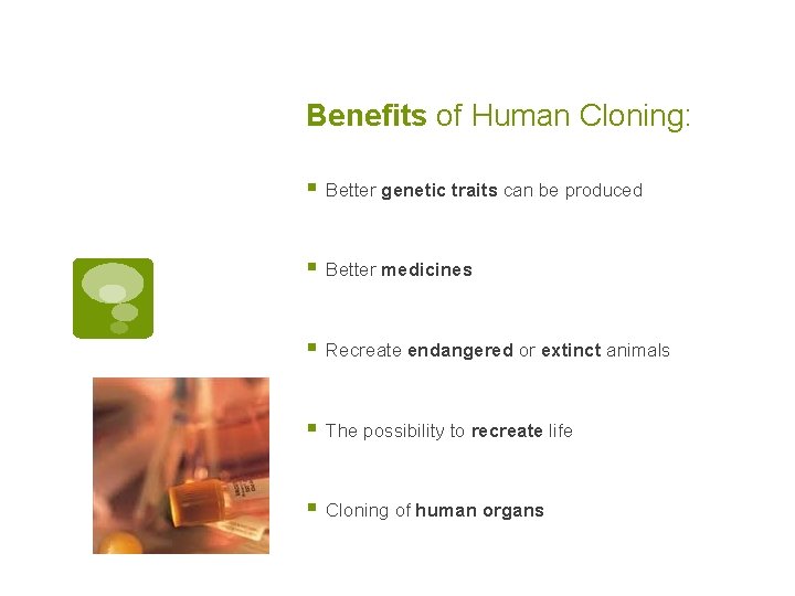 Benefits of Human Cloning: § Better genetic traits can be produced § Better medicines