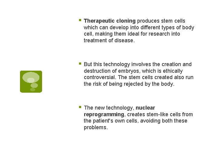 § Therapeutic cloning produces stem cells which can develop into different types of body