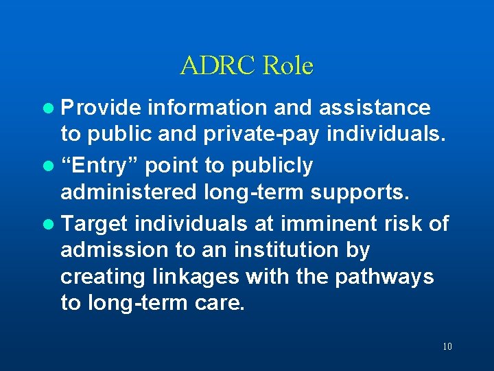 ADRC Role l Provide information and assistance to public and private-pay individuals. l “Entry”