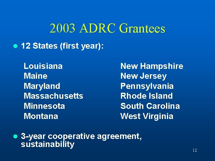 2003 ADRC Grantees l 12 States (first year): Louisiana Maine Maryland Massachusetts Minnesota Montana