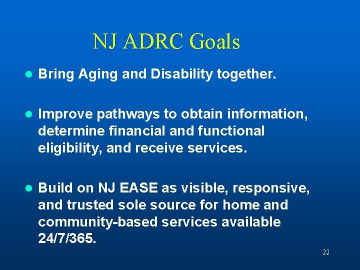 NJ ADRC Goals l Bring Aging and Disability together. l Improve pathways to obtain