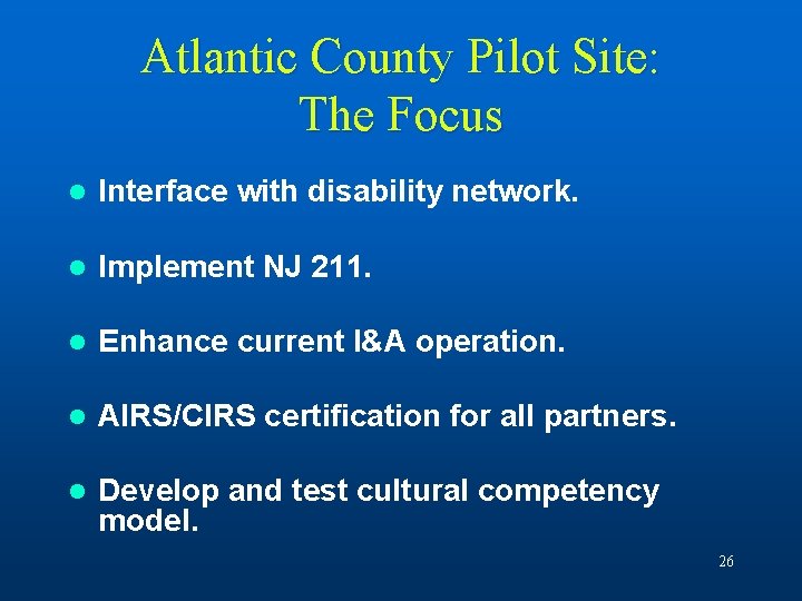 Atlantic County Pilot Site: The Focus l Interface with disability network. l Implement NJ