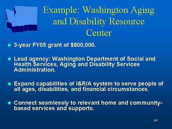 Example: Washington Aging and Disability Resource Center l 3 -year FY 05 grant of