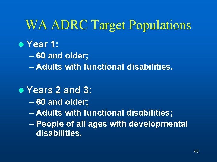 WA ADRC Target Populations l Year 1: – 60 and older; – Adults with