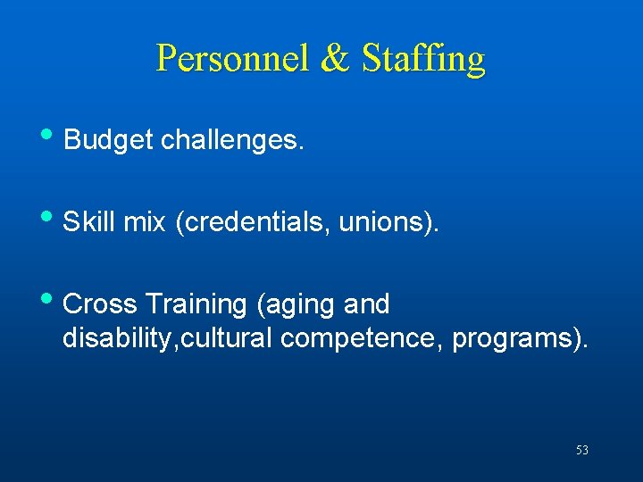 Personnel & Staffing • Budget challenges. • Skill mix (credentials, unions). • Cross Training