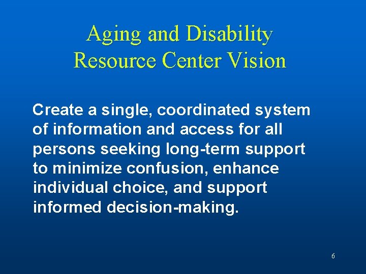 Aging and Disability Resource Center Vision Create a single, coordinated system of information and