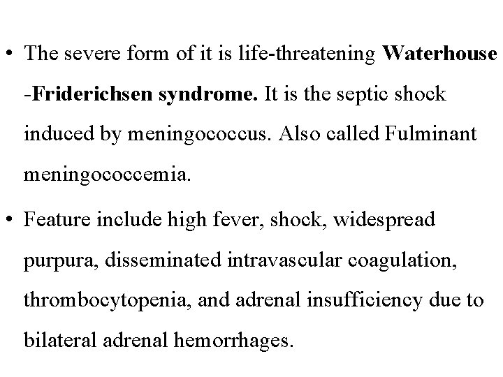  • The severe form of it is life-threatening Waterhouse -Friderichsen syndrome. It is