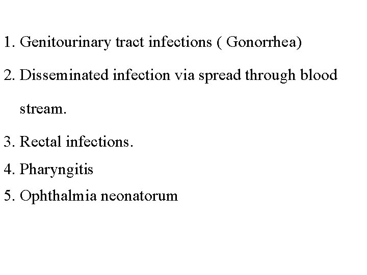 1. Genitourinary tract infections ( Gonorrhea) 2. Disseminated infection via spread through blood stream.