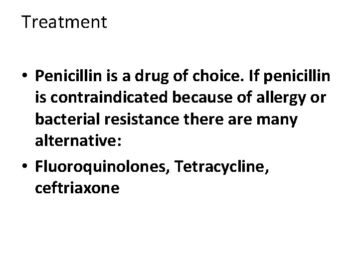 Treatment • Penicillin is a drug of choice. If penicillin is contraindicated because of