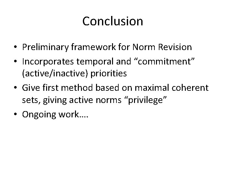 Conclusion • Preliminary framework for Norm Revision • Incorporates temporal and “commitment” (active/inactive) priorities