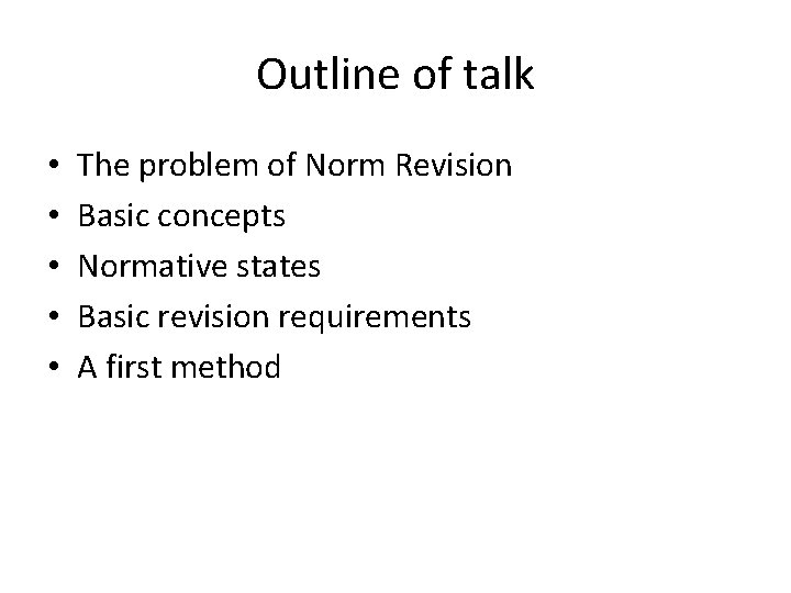 Outline of talk • • • The problem of Norm Revision Basic concepts Normative