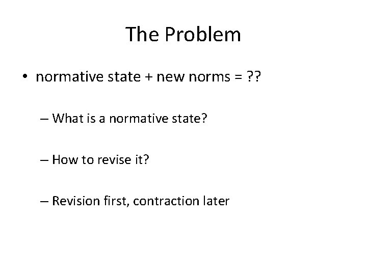 The Problem • normative state + new norms = ? ? – What is