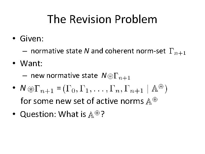 The Revision Problem • Given: – normative state N and coherent norm-set • Want: