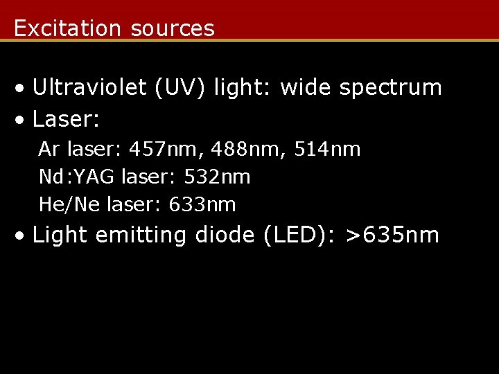 Excitation sources • Ultraviolet (UV) light: wide spectrum • Laser: Ar laser: 457 nm,