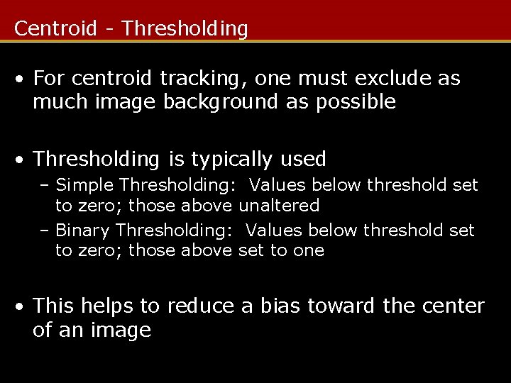 Centroid - Thresholding • For centroid tracking, one must exclude as much image background