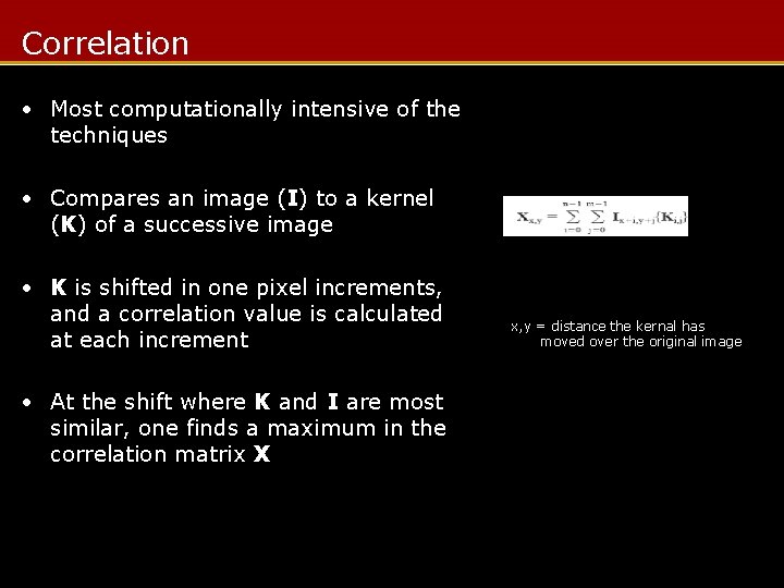 Correlation • Most computationally intensive of the techniques • Compares an image (I) to