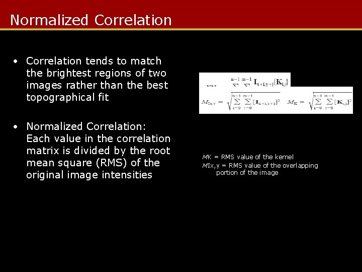 Normalized Correlation • Correlation tends to match the brightest regions of two images rather