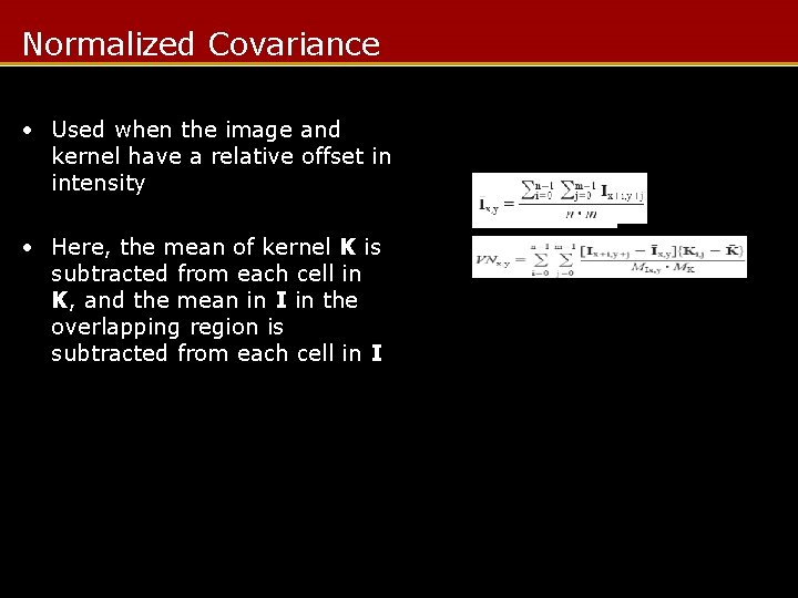 Normalized Covariance • Used when the image and kernel have a relative offset in