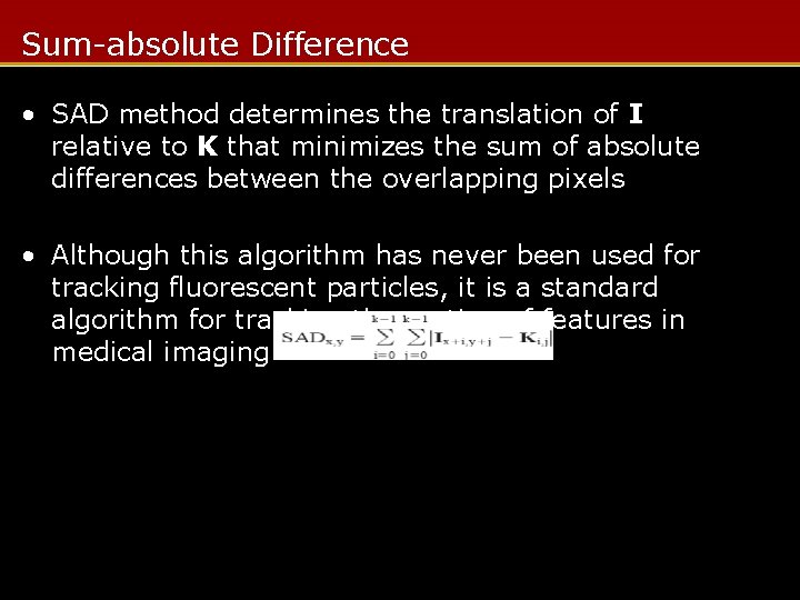 Sum-absolute Difference • SAD method determines the translation of I relative to K that