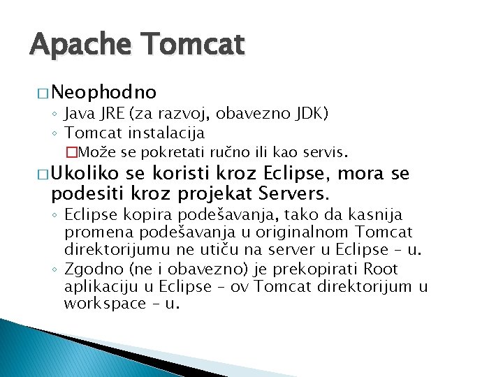 Apache Tomcat � Neophodno ◦ Java JRE (za razvoj, obavezno JDK) ◦ Tomcat instalacija