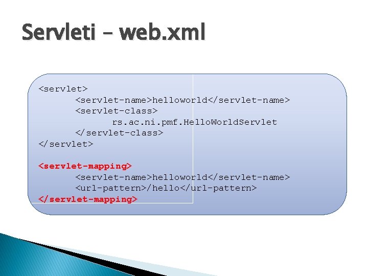 Servleti – web. xml <servlet> <servlet-name>helloworld</servlet-name> <servlet-class> rs. ac. ni. pmf. Hello. World. Servlet