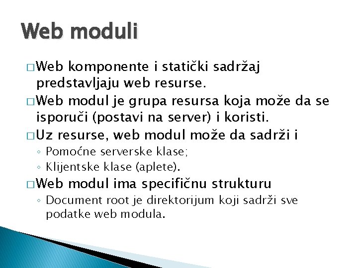 Web moduli � Web komponente i statički sadržaj predstavljaju web resurse. � Web modul