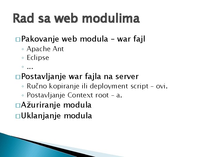 Rad sa web modulima � Pakovanje web modula – war fajl ◦ Apache Ant