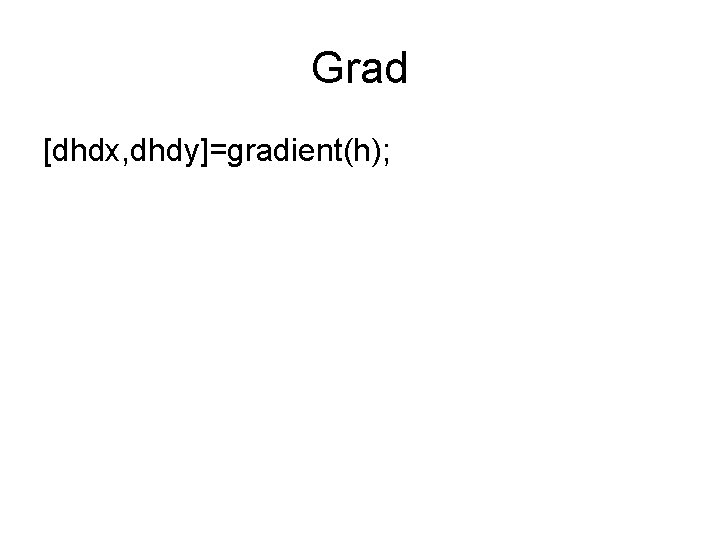 Grad [dhdx, dhdy]=gradient(h); 