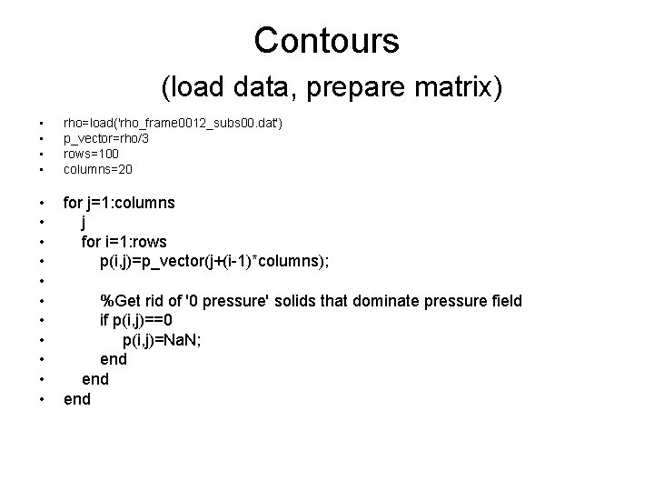 Contours (load data, prepare matrix) • • rho=load('rho_frame 0012_subs 00. dat') p_vector=rho/3 rows=100 columns=20