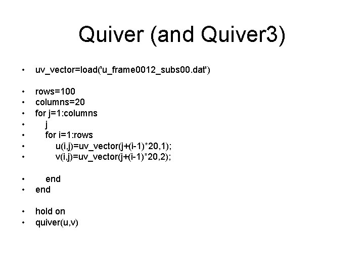 Quiver (and Quiver 3) • uv_vector=load('u_frame 0012_subs 00. dat') • • rows=100 columns=20 for