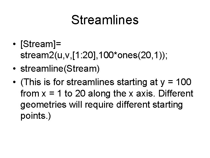 Streamlines • [Stream]= stream 2(u, v, [1: 20], 100*ones(20, 1)); • streamline(Stream) • (This