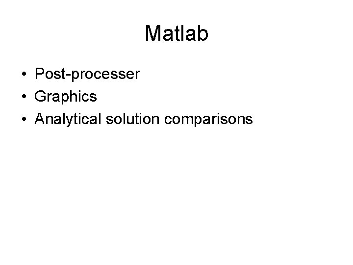 Matlab • Post-processer • Graphics • Analytical solution comparisons 