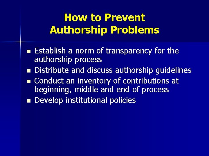 How to Prevent Authorship Problems n n Establish a norm of transparency for the