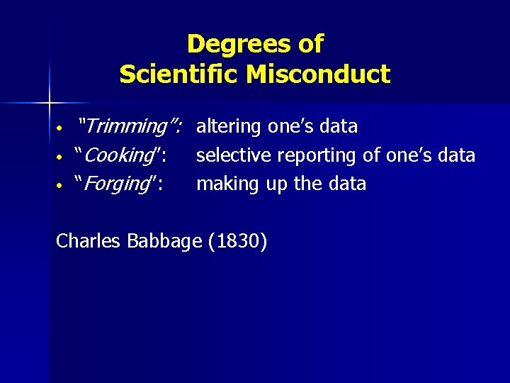 Degrees of Scientific Misconduct • • • “Trimming”: “Cooking”: “Forging”: altering one’s data selective