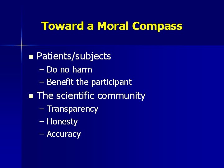 Toward a Moral Compass n Patients/subjects – Do no harm – Benefit the participant