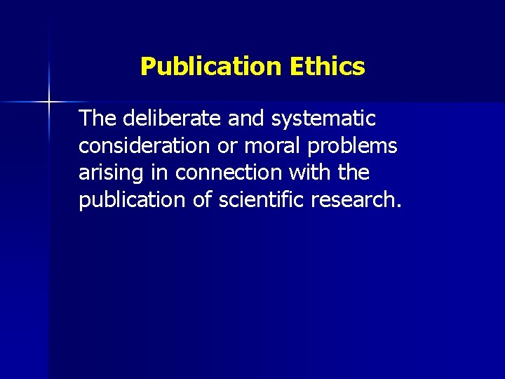 Publication Ethics The deliberate and systematic consideration or moral problems arising in connection with