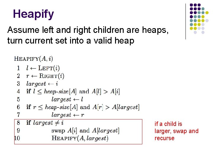 Heapify Assume left and right children are heaps, turn current set into a valid