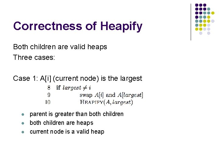 Correctness of Heapify Both children are valid heaps Three cases: Case 1: A[i] (current