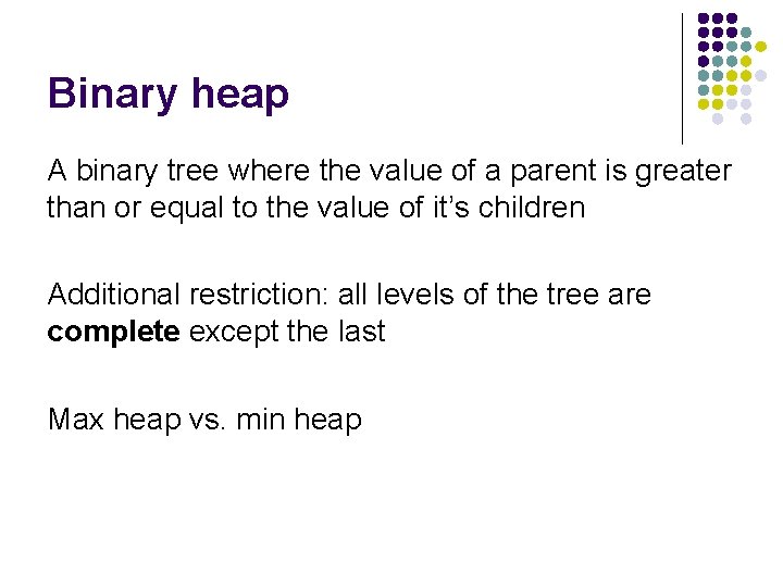 Binary heap A binary tree where the value of a parent is greater than