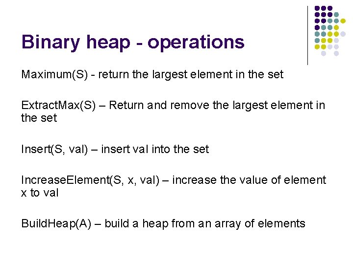 Binary heap - operations Maximum(S) - return the largest element in the set Extract.