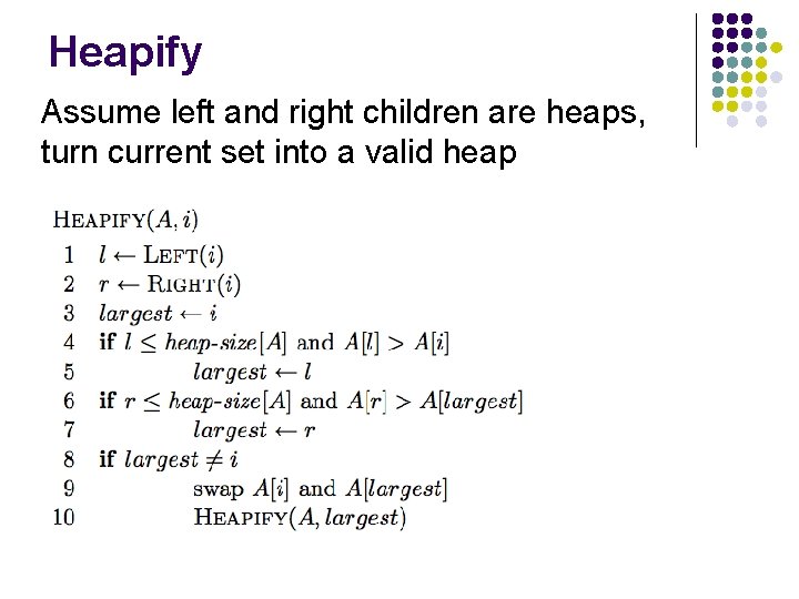 Heapify Assume left and right children are heaps, turn current set into a valid