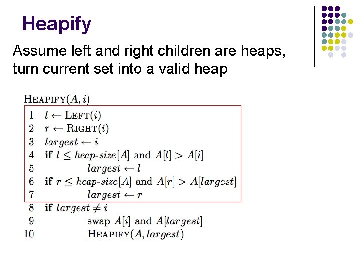 Heapify Assume left and right children are heaps, turn current set into a valid