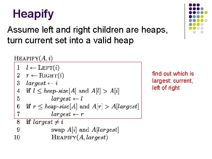 Heapify Assume left and right children are heaps, turn current set into a valid