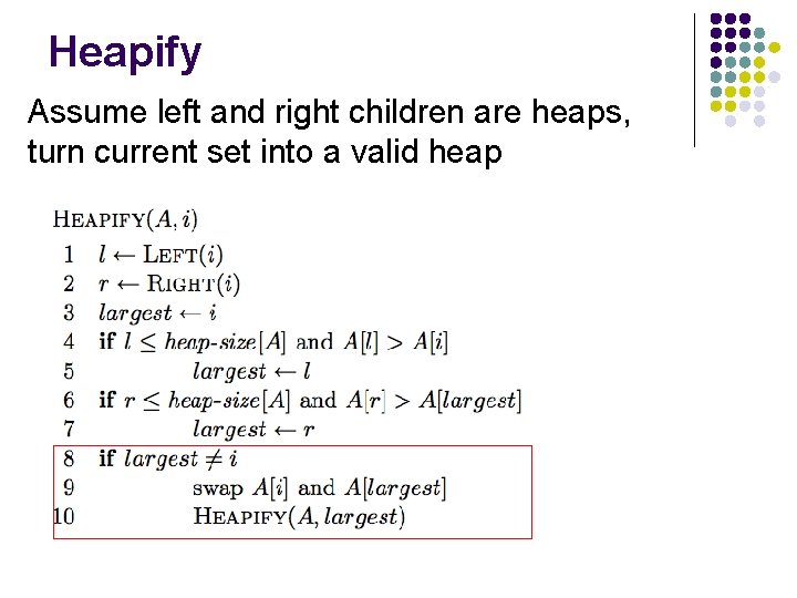 Heapify Assume left and right children are heaps, turn current set into a valid