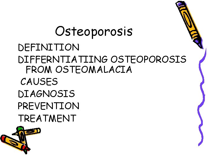 Osteoporosis DEFINITION DIFFERNTIATIING OSTEOPOROSIS FROM OSTEOMALACIA CAUSES DIAGNOSIS PREVENTION TREATMENT 