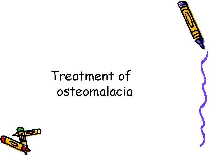 Treatment of osteomalacia 