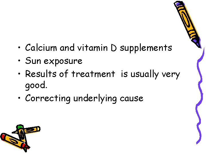  • Calcium and vitamin D supplements • Sun exposure • Results of treatment